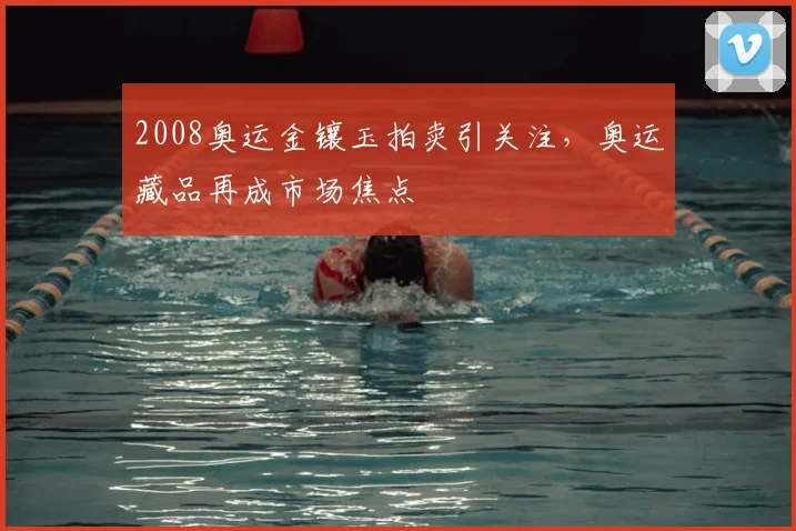 2008奥运金镶玉拍卖引关注,奥运藏品再成市场焦点