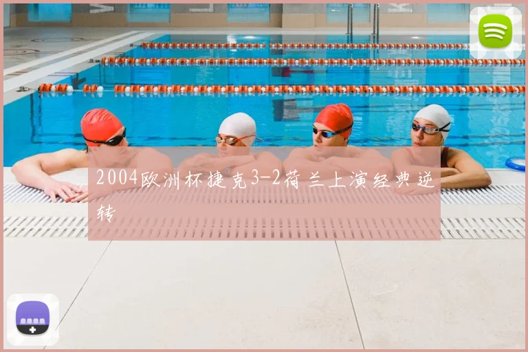 2004欧洲杯捷克3-2荷兰上演经典逆转