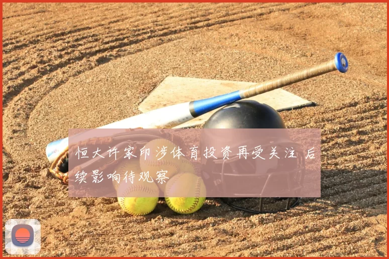 恒大许家印涉体育投资再受关注 后续影响待观察