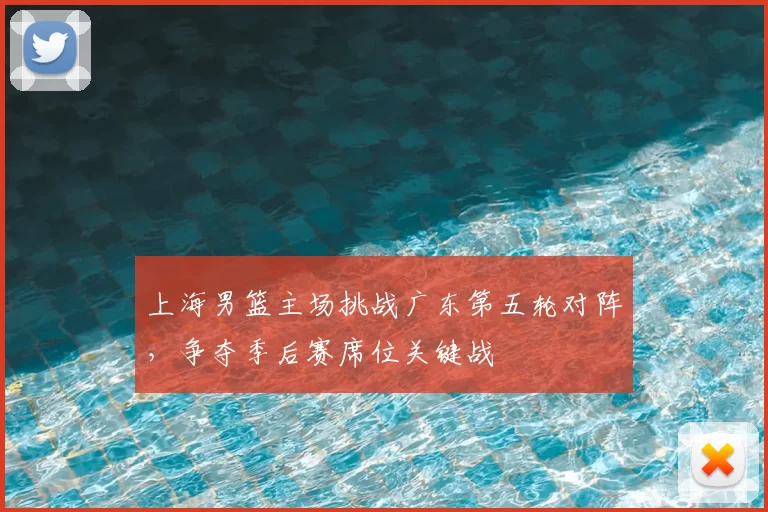 上海男篮主场挑战广东第五轮对阵，争夺季后赛席位关键战