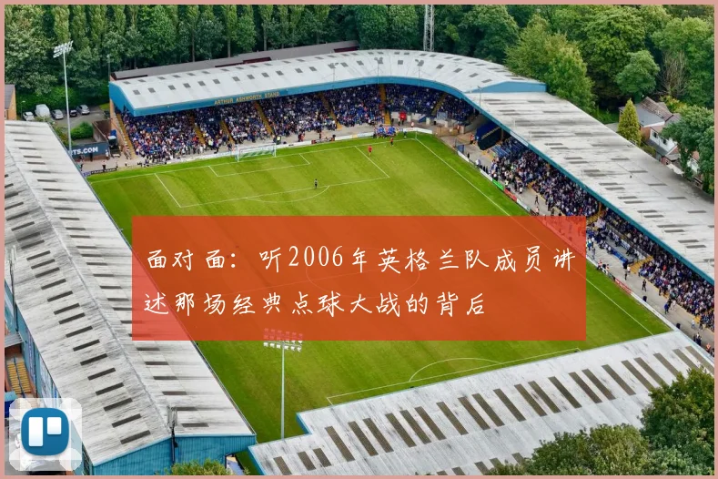 面对面：听2006年英格兰队成员讲述那场经典点球大战的背后